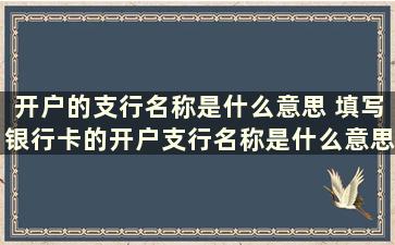 开户的支行名称是什么意思 填写银行卡的开户支行名称是什么意思